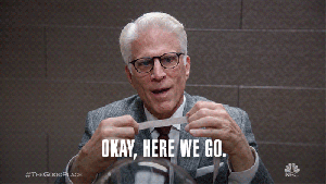 Ted Danson saying &quot;Okay, here we go.&quot;